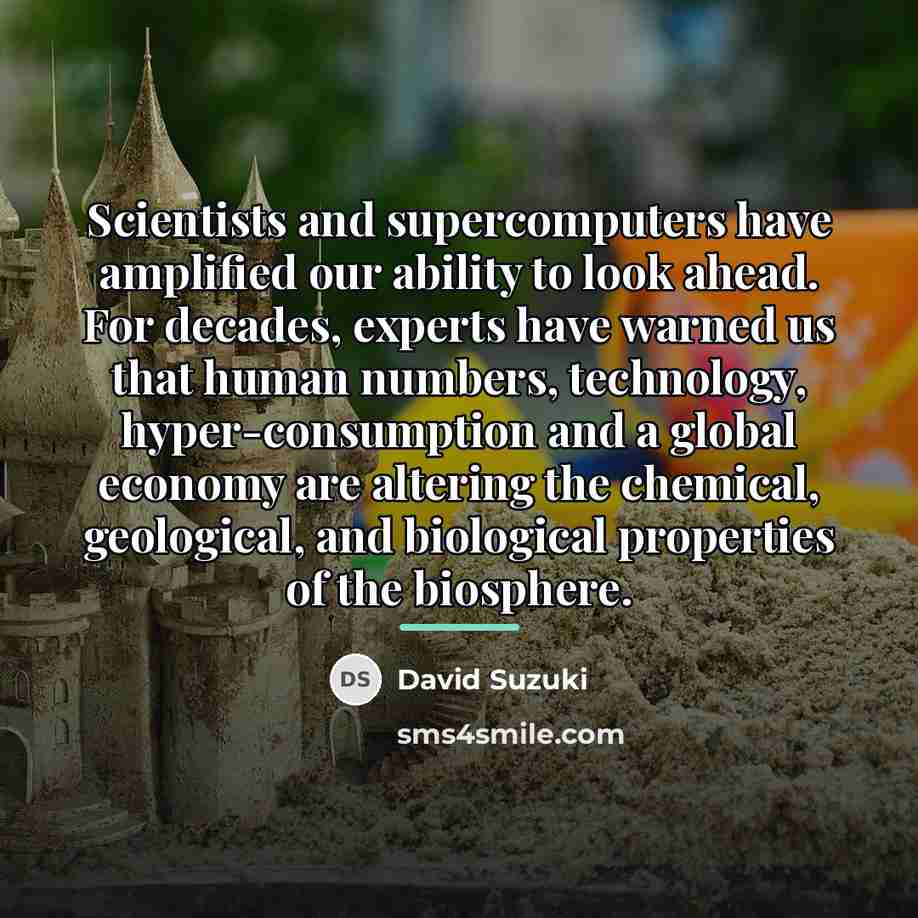 “Scientists and supercomputers have amplified our ability to look ahead.…” quote by David Suzuki
