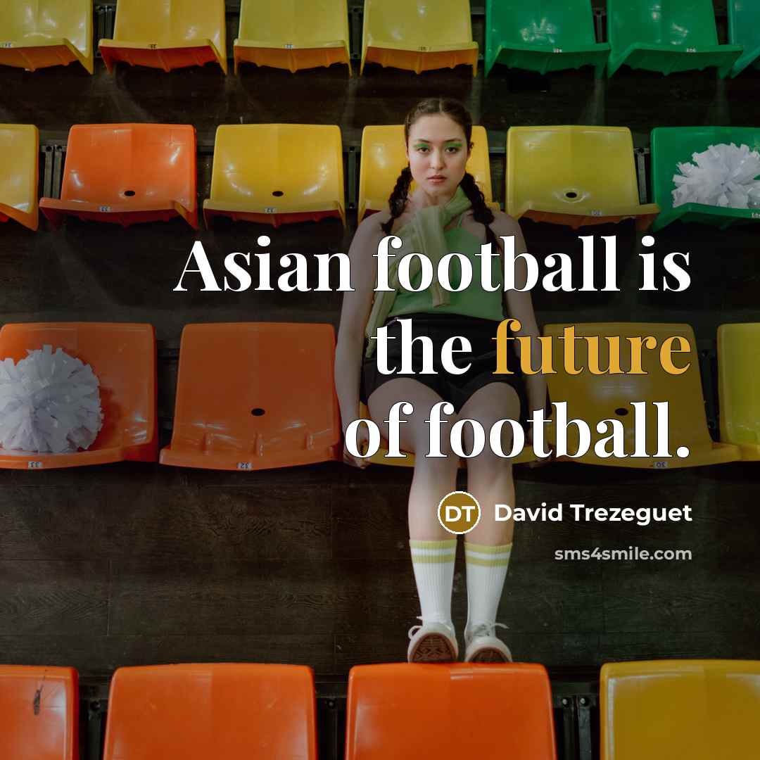 “Asian football is the future of football.…” quote by David Trezeguet