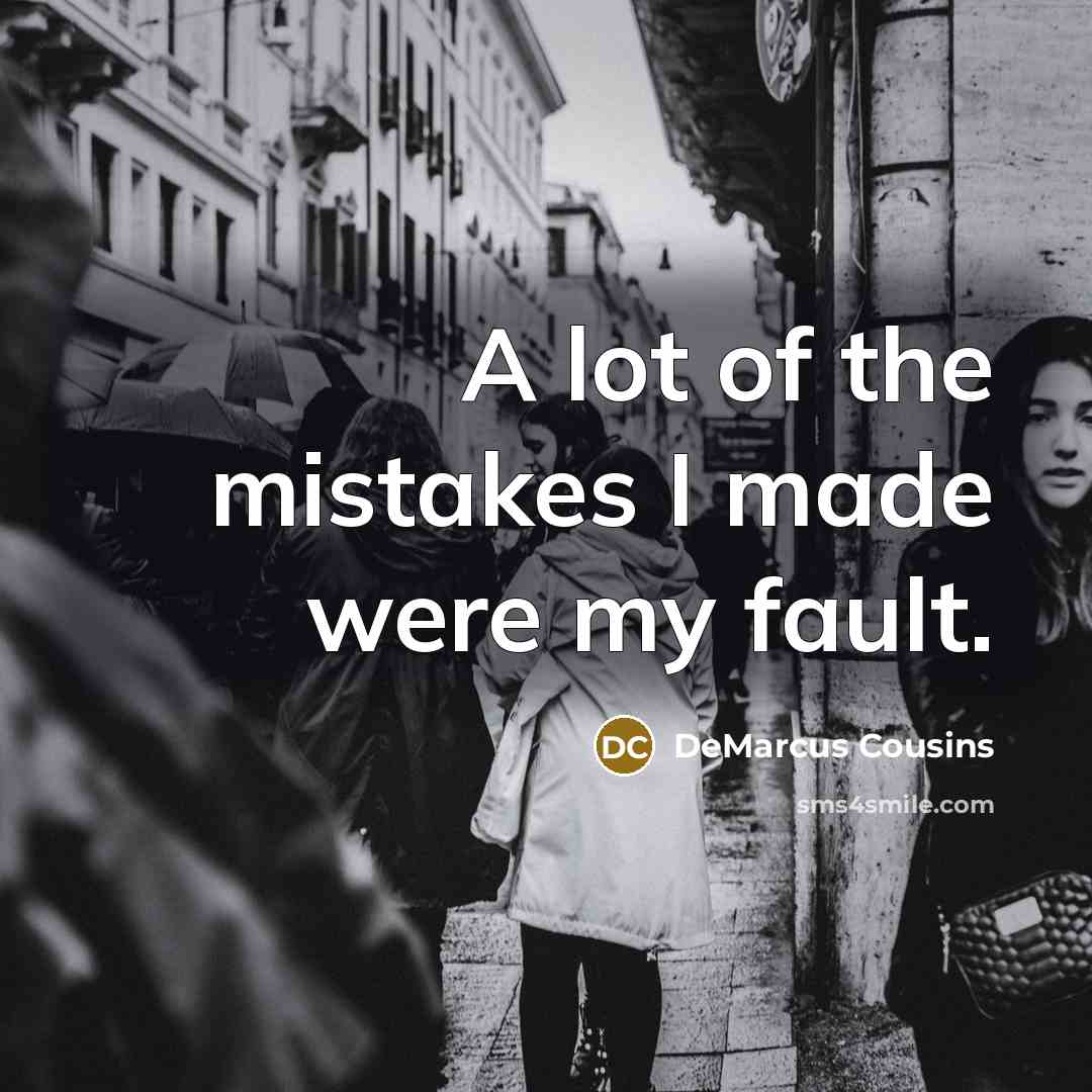 “A lot of the mistakes I made were my fault.…” quote by DeMarcus Cousins