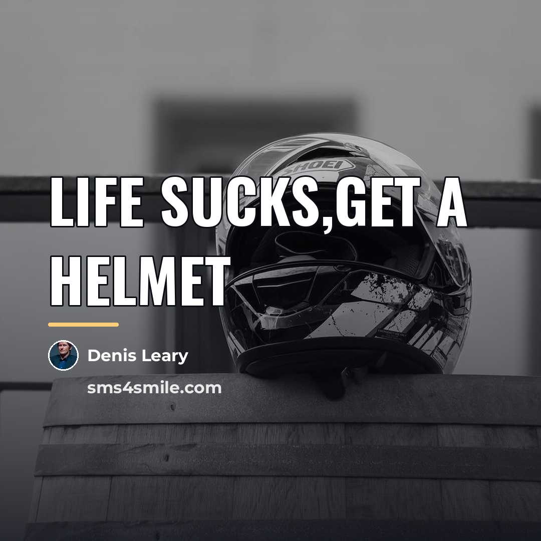 “Life Sucks,get a helmet…” quote by Denis Leary
