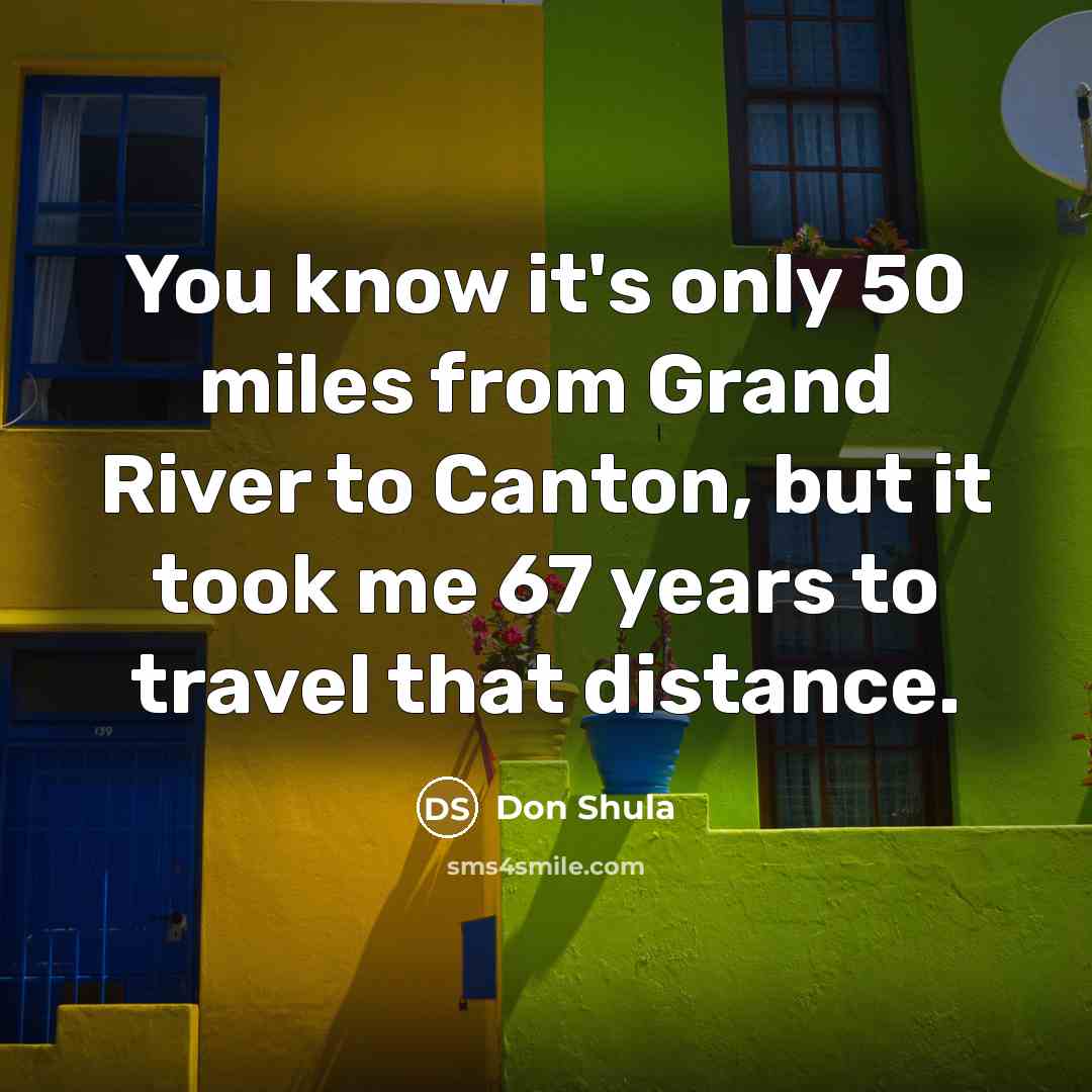 “You know it's only 50 miles from Grand River to…” quote by Don Shula