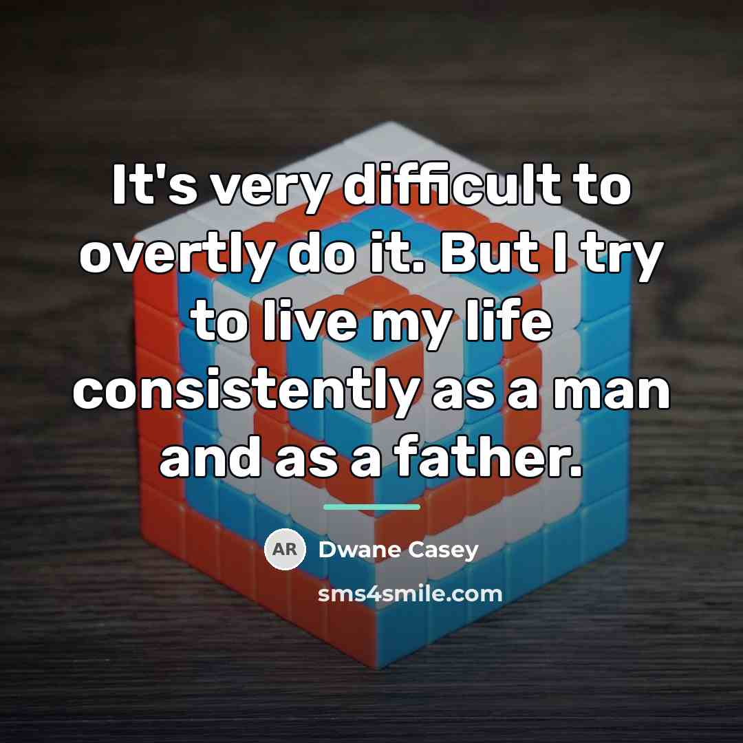 “It's very difficult to overtly do it. But I try…” quote by Dwane Casey