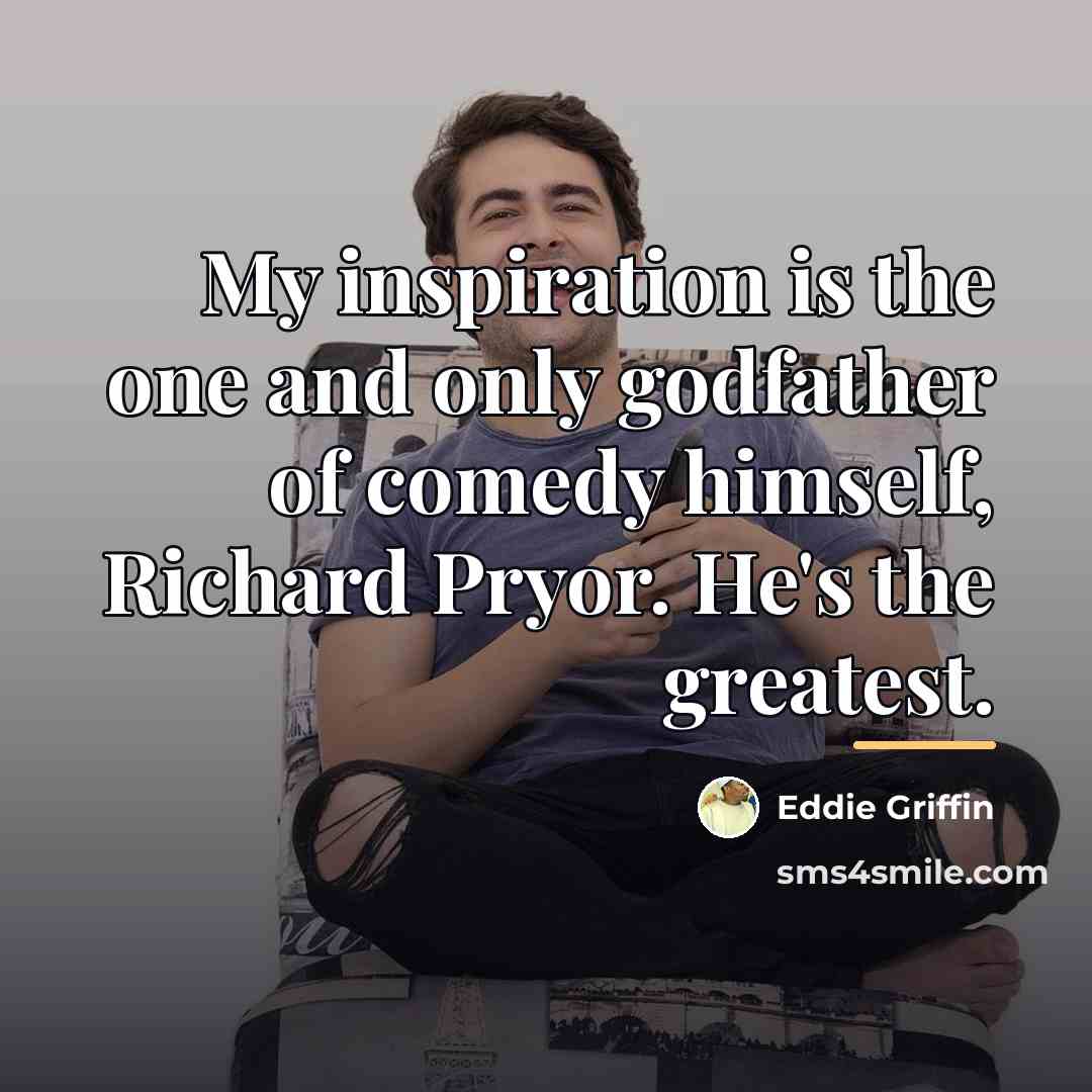 “My inspiration is the one and only godfather of comedy…” quote by Eddie Griffin