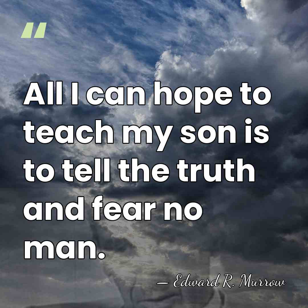 All I can hope to teach my son is to tell the&hellip; - Edward R. Murrow
