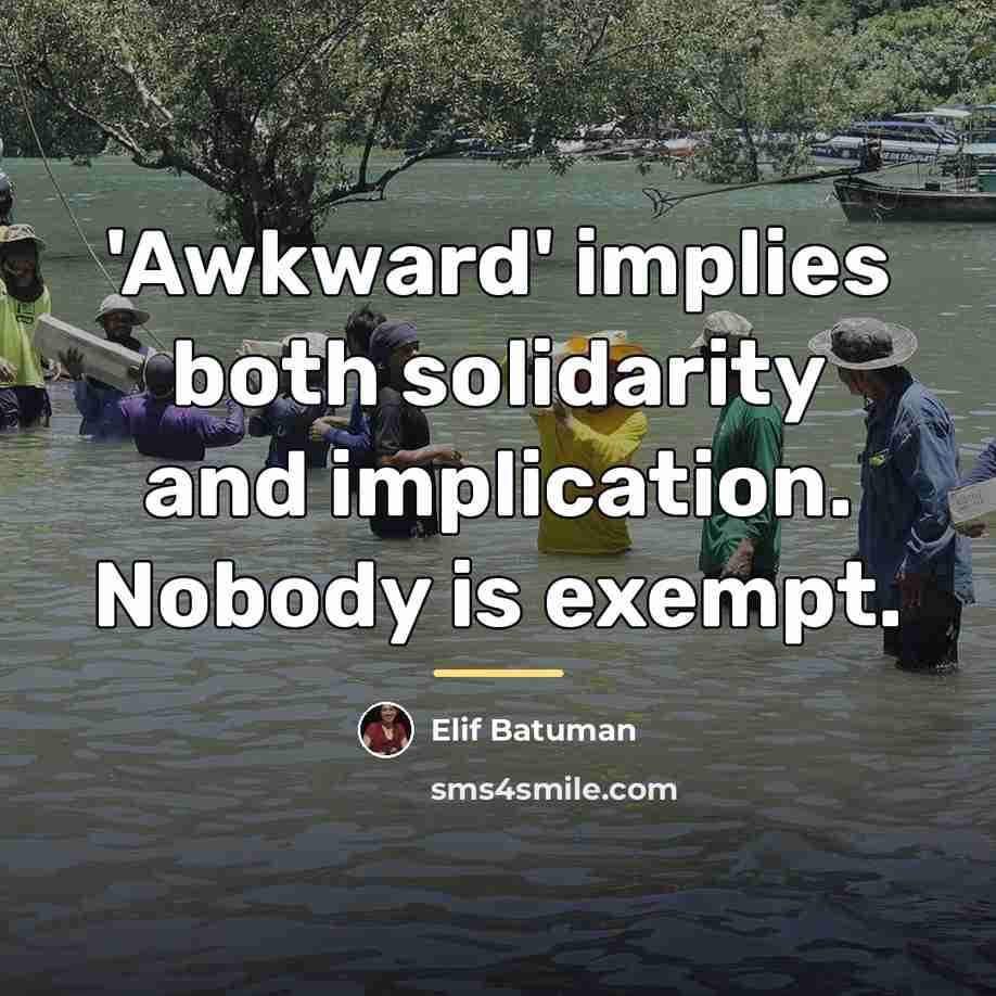 “'Awkward' implies both solidarity and implication. Nobody is exempt.…” quote by Elif Batuman
