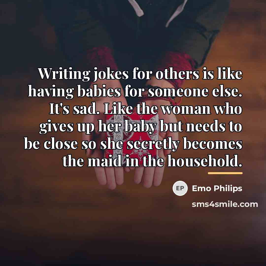 “Writing jokes for others is like having babies for someone…” quote by Emo Philips