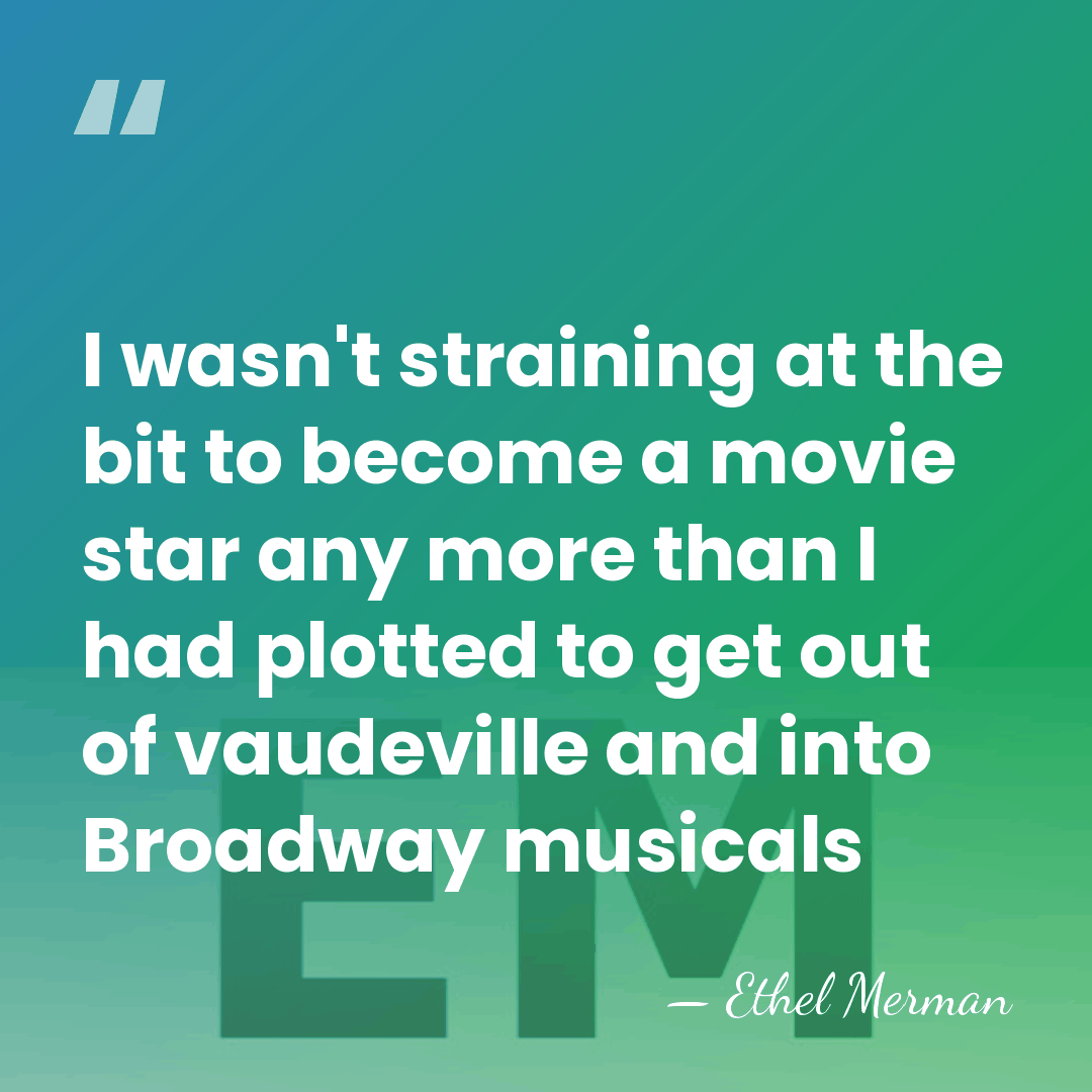 I wasn't straining at the bit to become a movie star any&hellip; - Ethel Merman