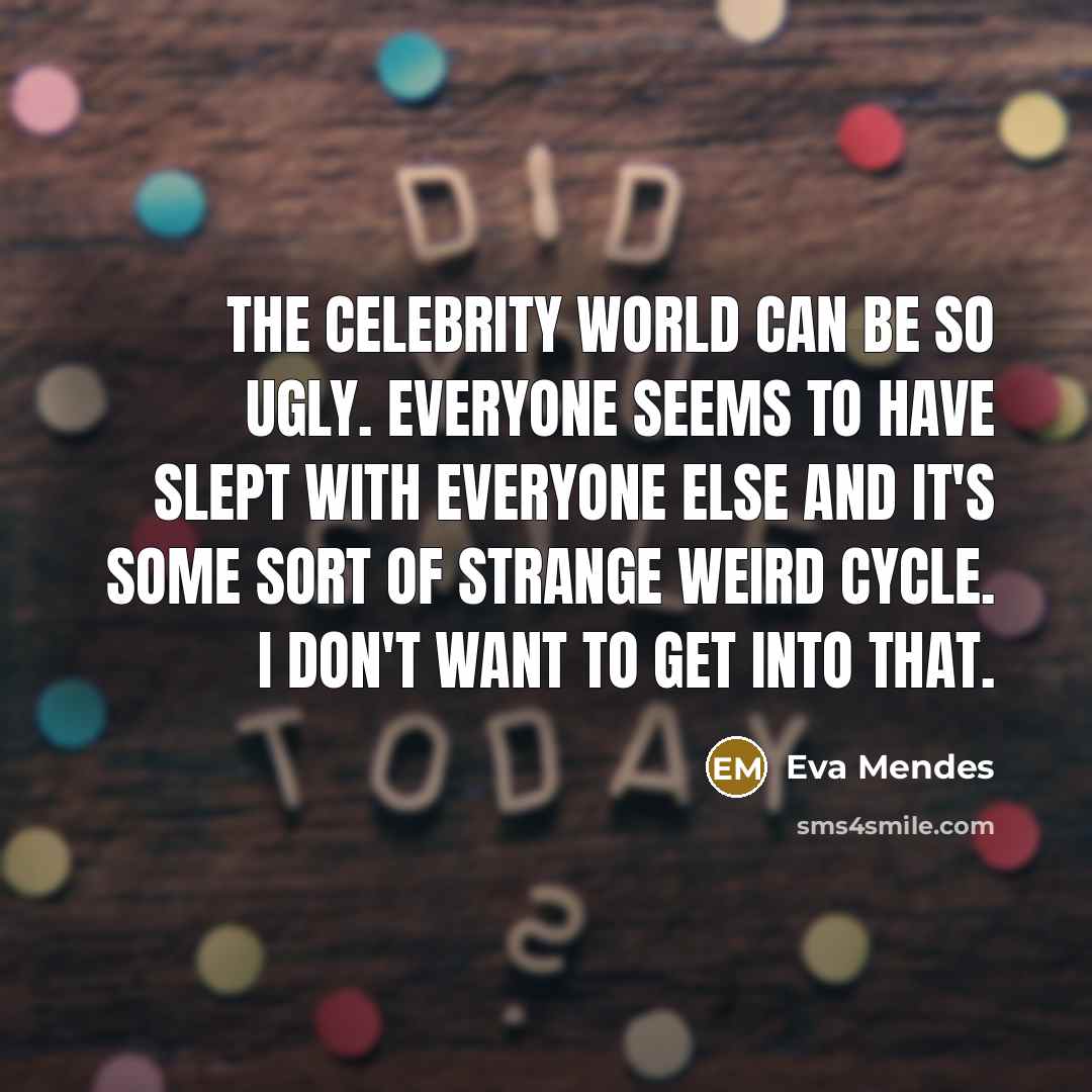 “The celebrity world can be so ugly. Everyone seems to…” quote by Eva Mendes