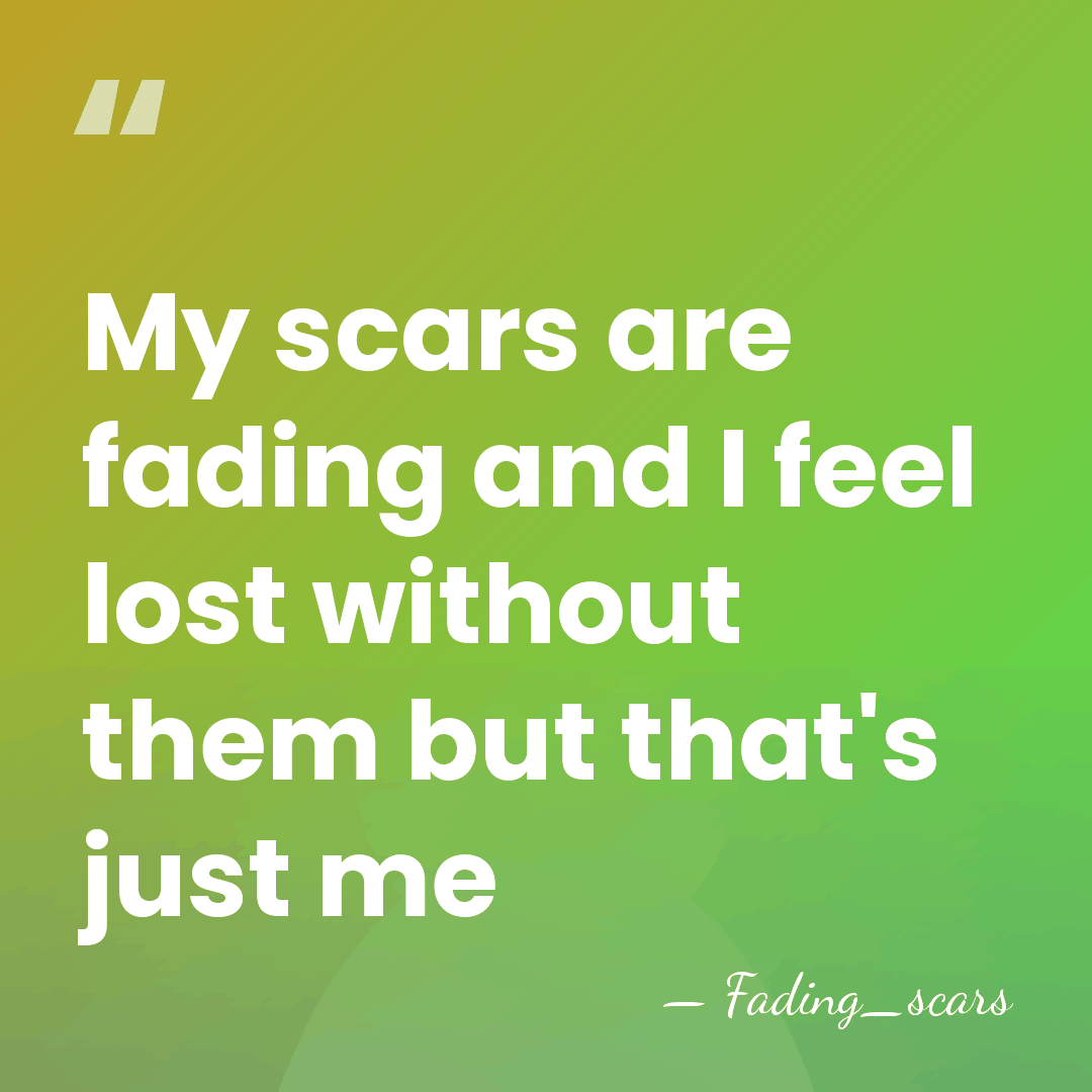 My scars are fading and I feel lost without them but that's&hellip; - Fading_scars