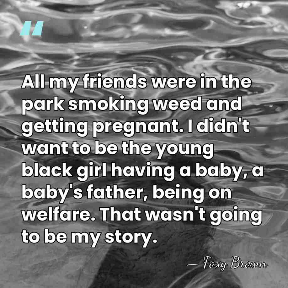 All my friends were in the park smoking weed and getting pregnant.&hellip; - Foxy Brown