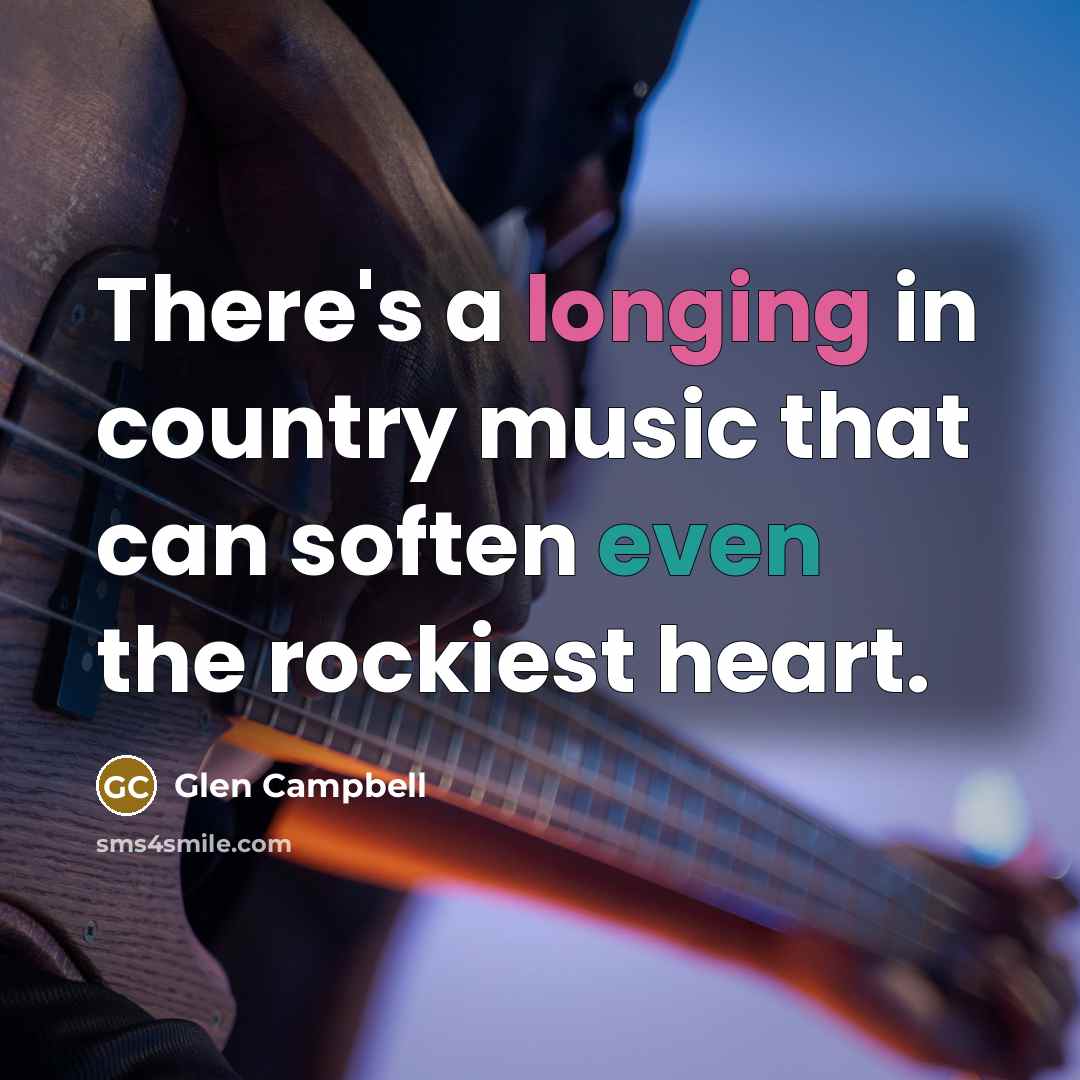 “There's a longing in country music that can soften even…” quote by Glen Campbell