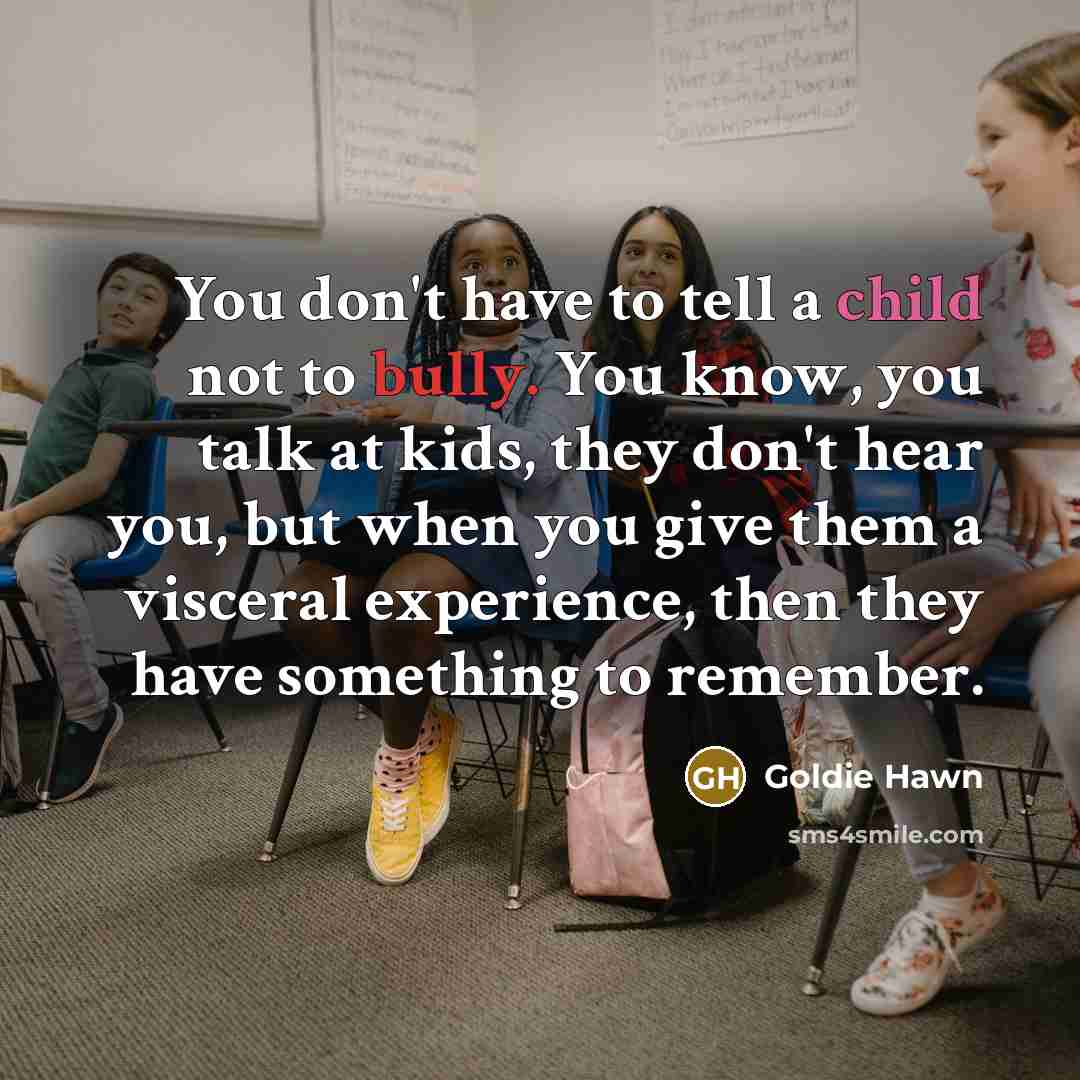 “You don't have to tell a child not to bully.…” quote by Goldie Hawn