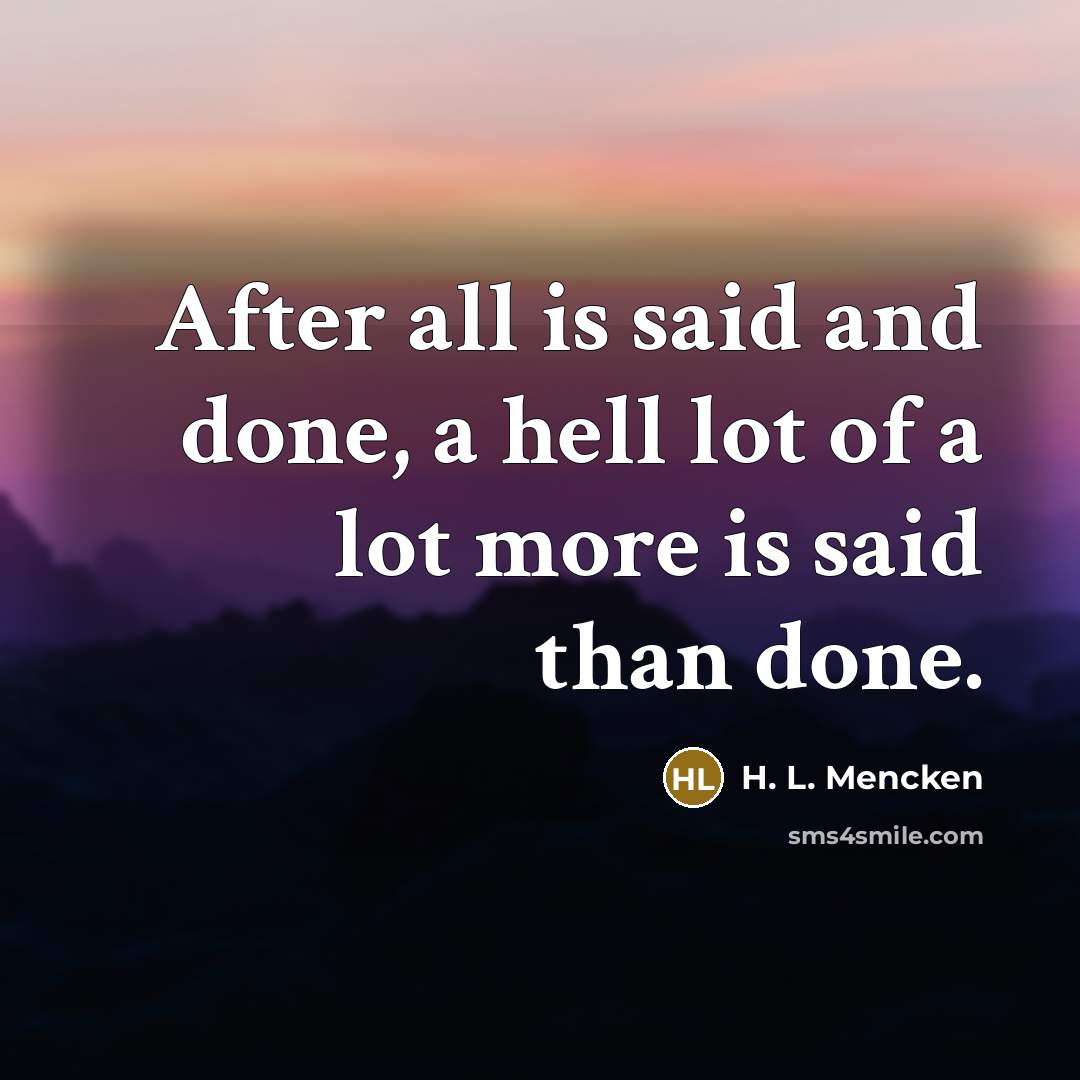 “After all is said and done, a hell lot of…” quote by H. L. Mencken