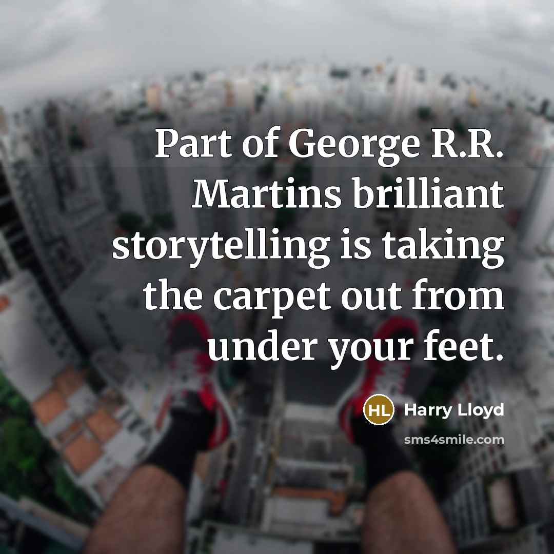 “Part of George R.R. Martins brilliant storytelling is taking the…” quote by Harry Lloyd