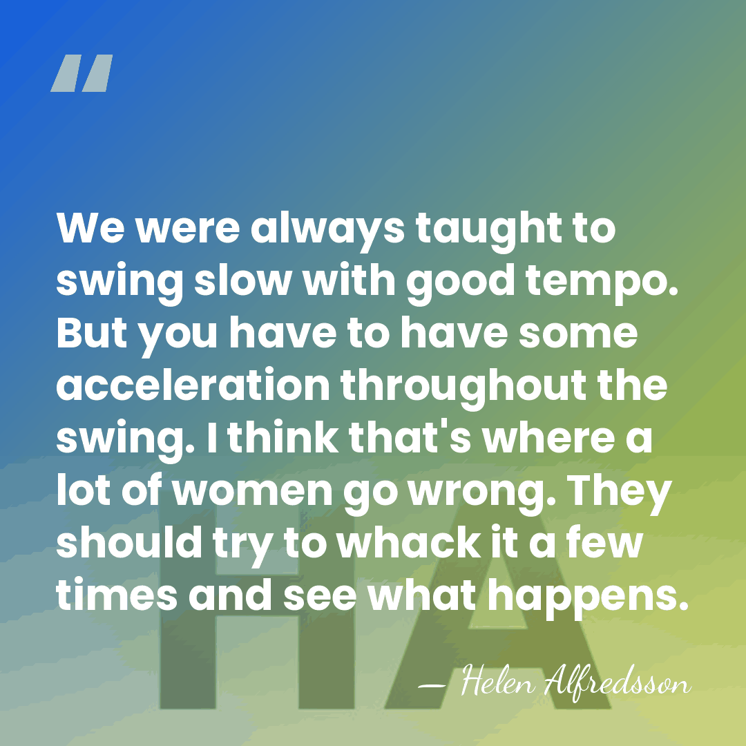 We were always taught to swing slow with good tempo. But you&hellip; - Helen Alfredsson