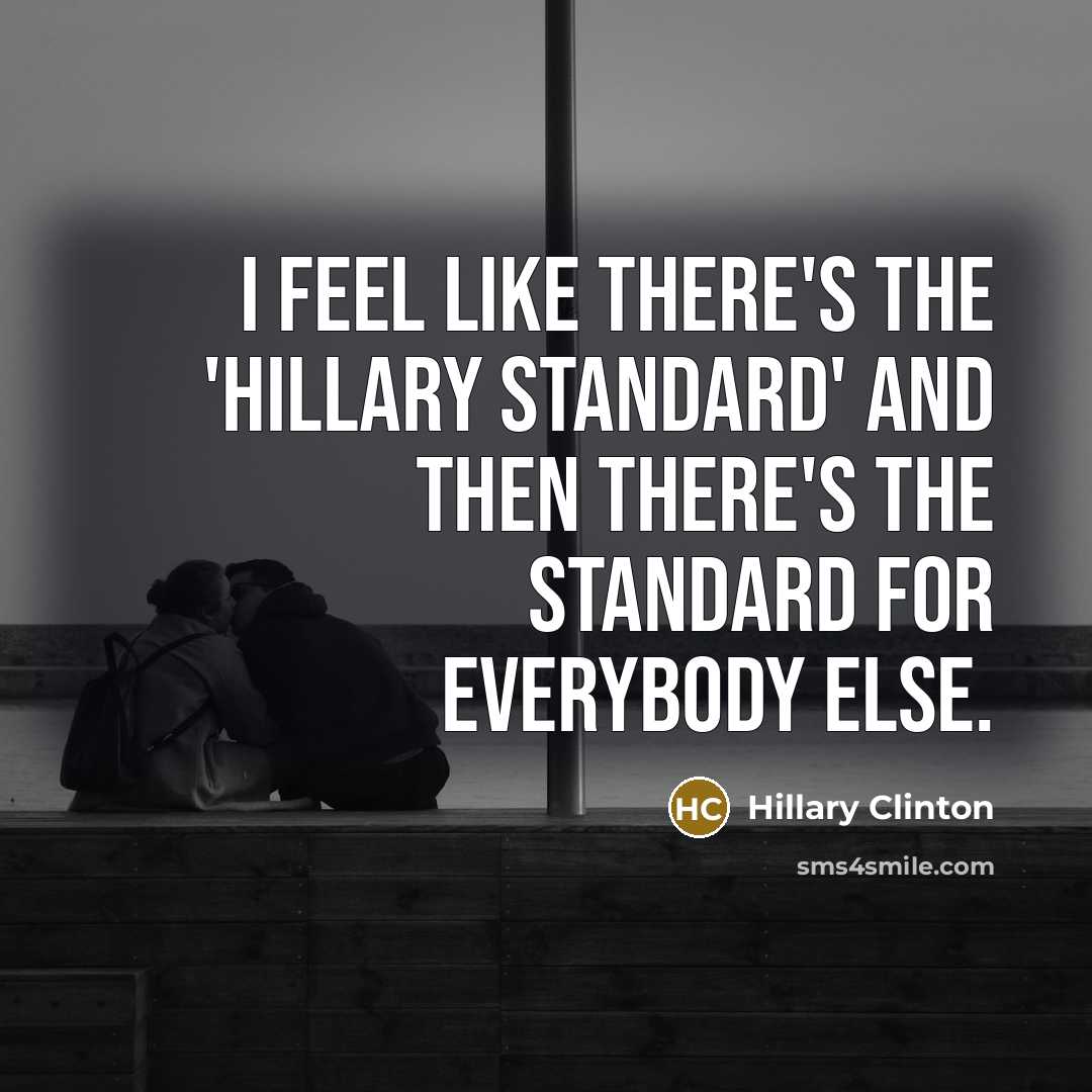 “I feel like there's the 'Hillary standard' and then there's…” quote by Hillary Clinton