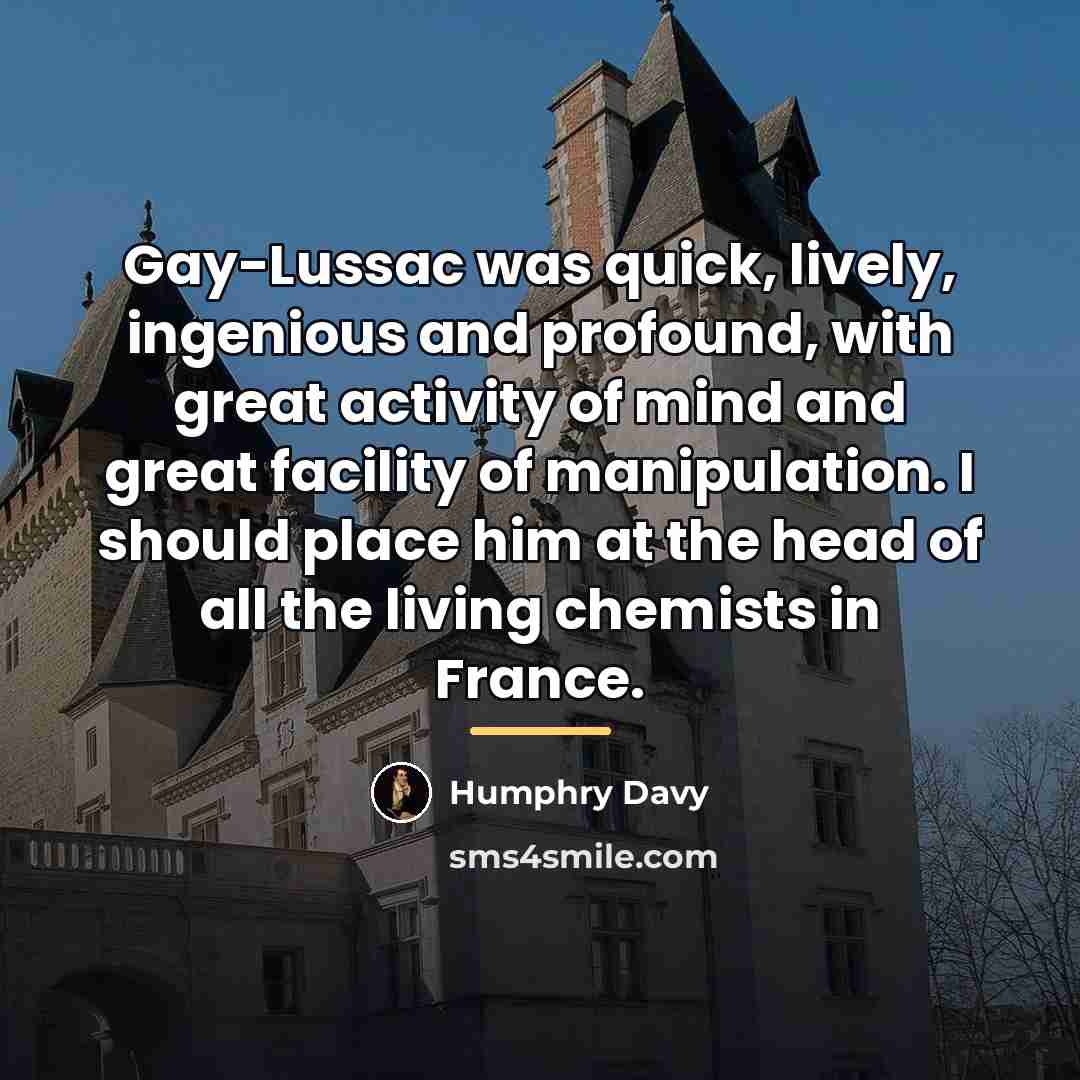 “Gay-Lussac was quick, lively, ingenious and profound, with great activity…” quote by Humphry Davy