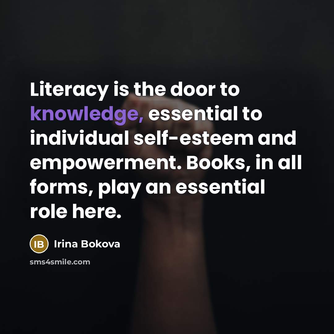 “Literacy is the door to knowledge, essential to individual self-esteem…” quote by Irina Bokova