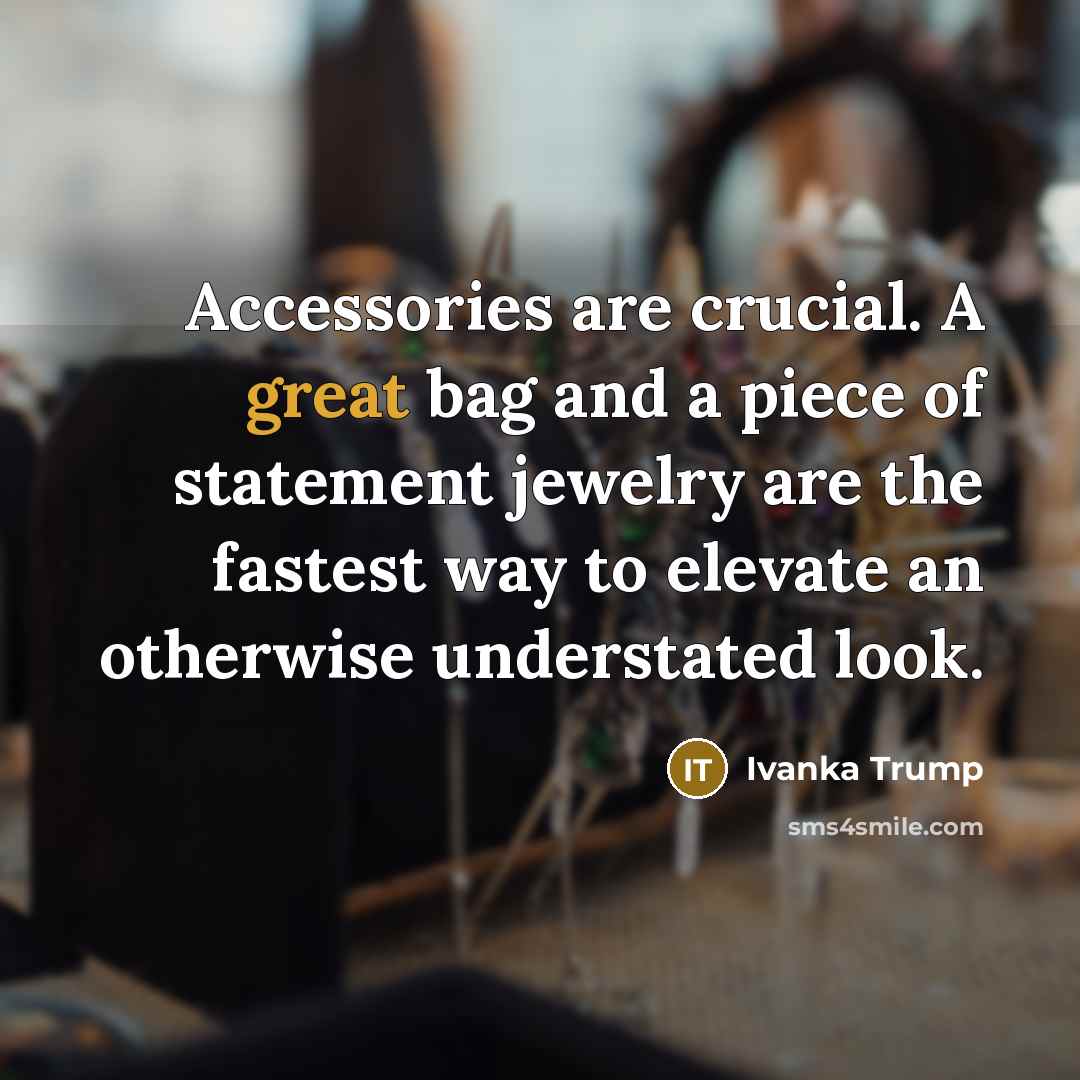 “Accessories are crucial. A great bag and a piece of…” quote by Ivanka Trump