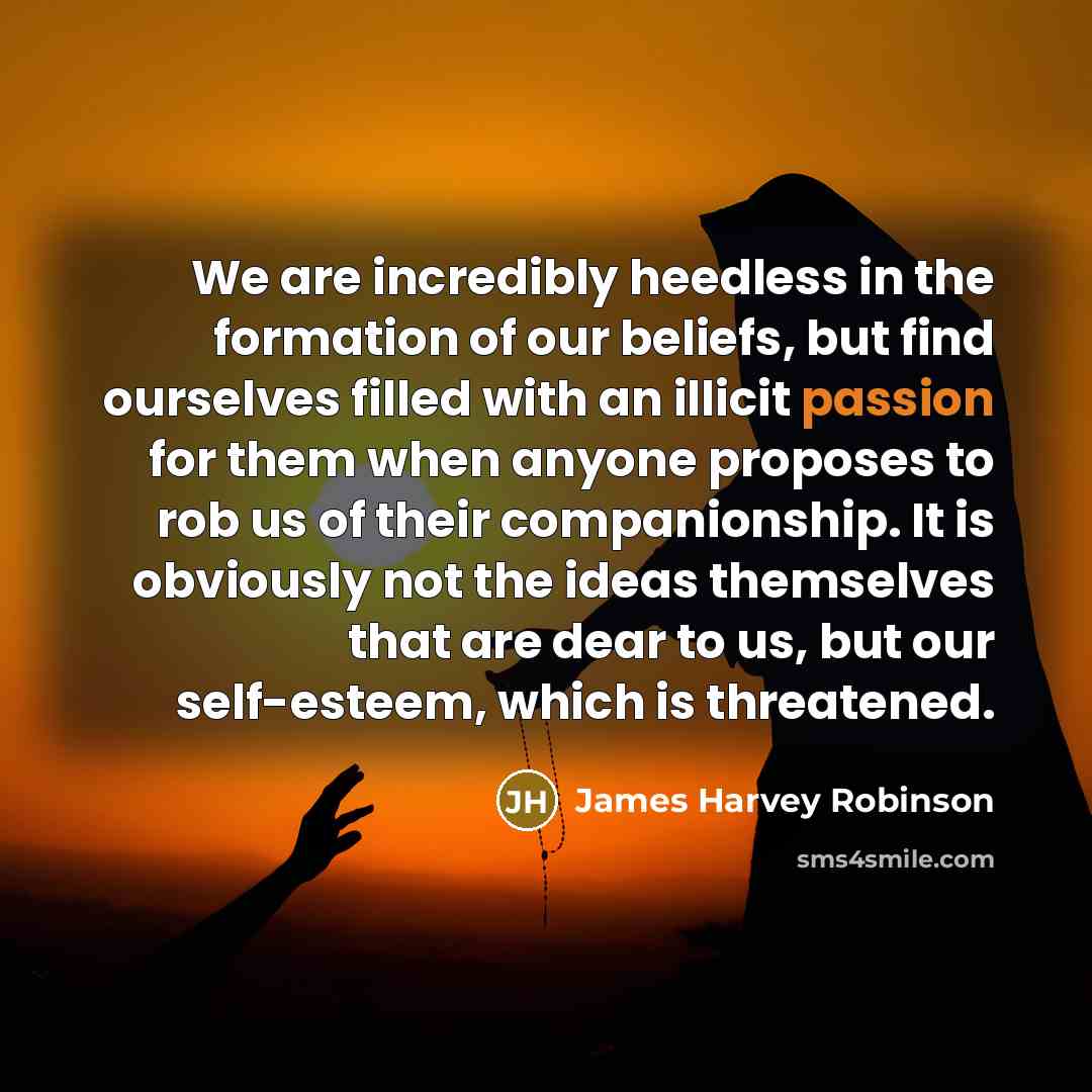 “We are incredibly heedless in the formation of our beliefs,…” quote by James Harvey Robinson
