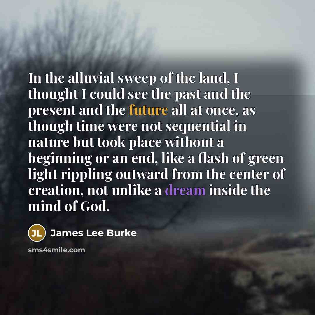 “In the alluvial sweep of the land, I thought I…” quote by James Lee Burke