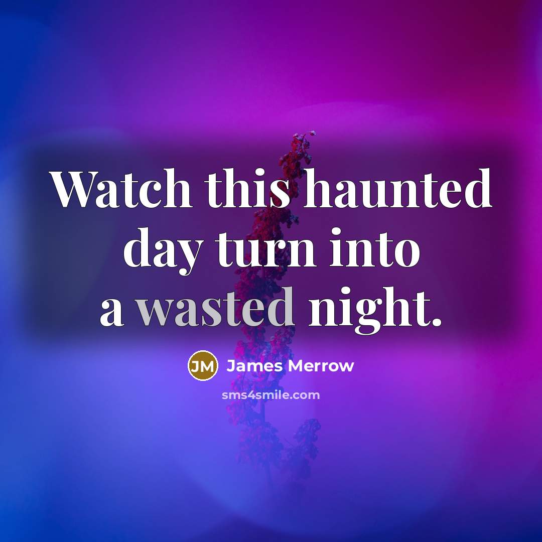 “Watch this haunted day turn into a wasted night.…” quote by James Merrow