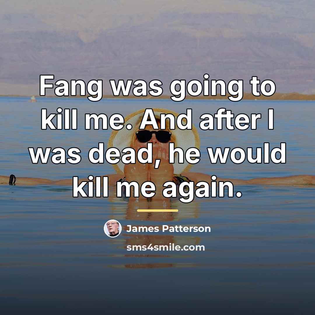 “Fang was going to kill me. And after I was…” quote by James Patterson