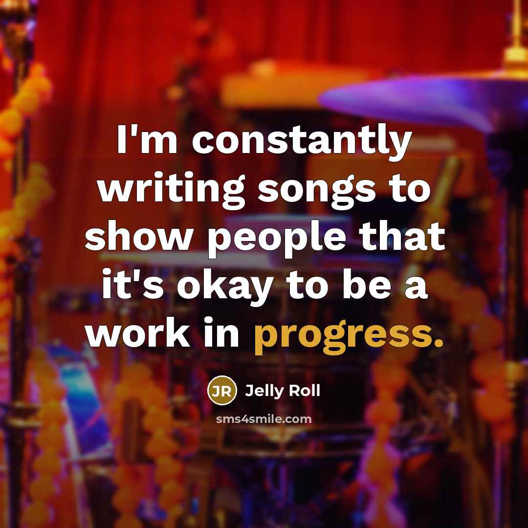 “I'm constantly writing songs to show people that it's okay…” quote by Jelly Roll