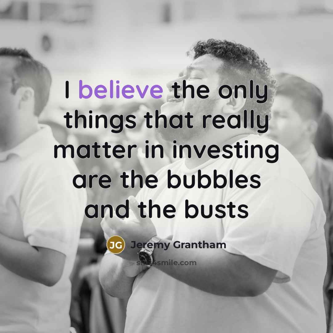 “I believe the only things that really matter in investing…” quote by Jeremy Grantham