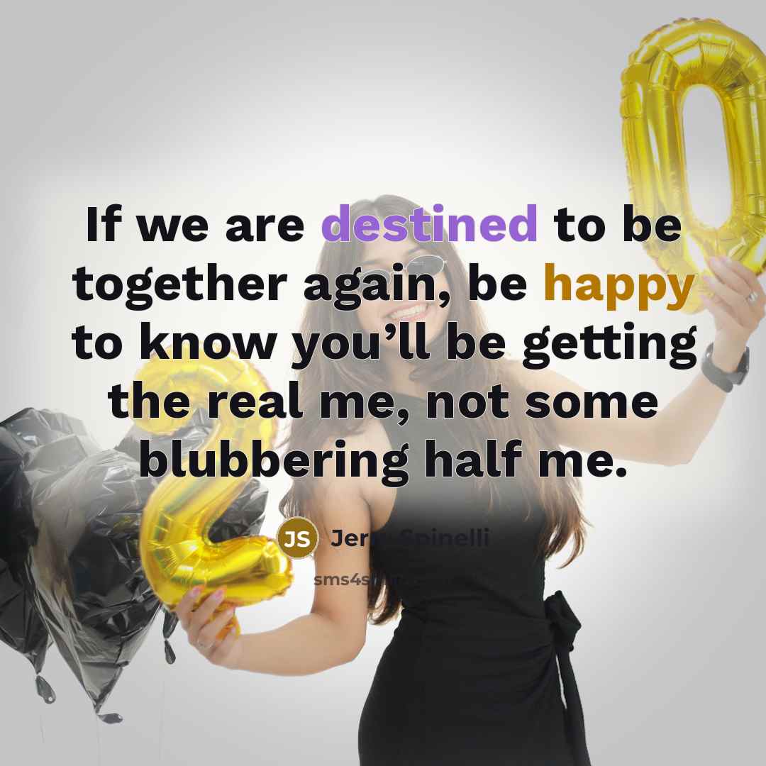 “If we are destined to be together again, be happy to know you’ll be getting the real me, not some blubbering half me.” quote by Jerry Spinelli
