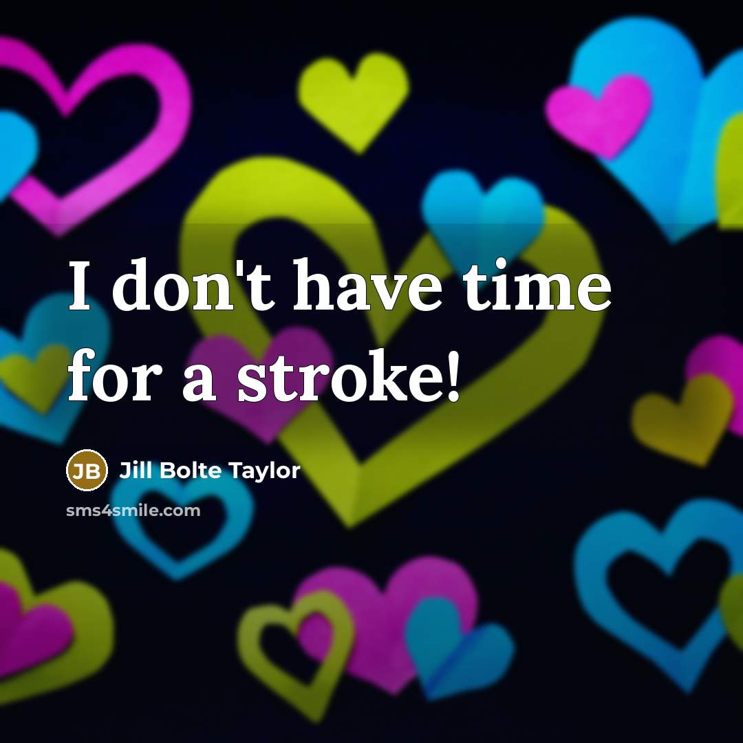 “I don't have time for a stroke!…” quote by Jill Bolte Taylor