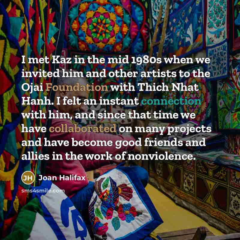 “I met Kaz in the mid 1980s when we invited…” quote by Joan Halifax