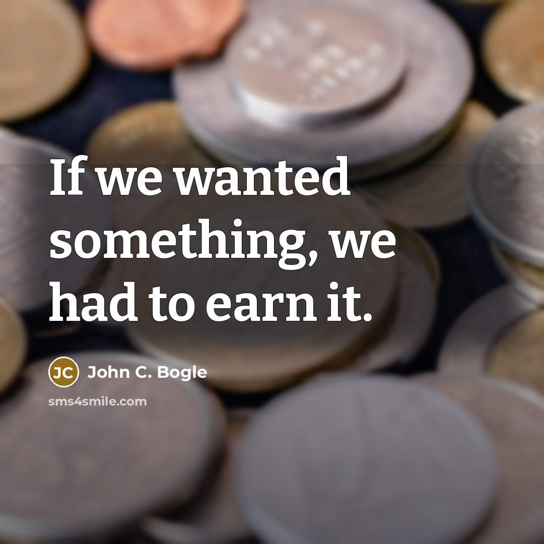 “If we wanted something, we had to earn it.…” quote by John C. Bogle