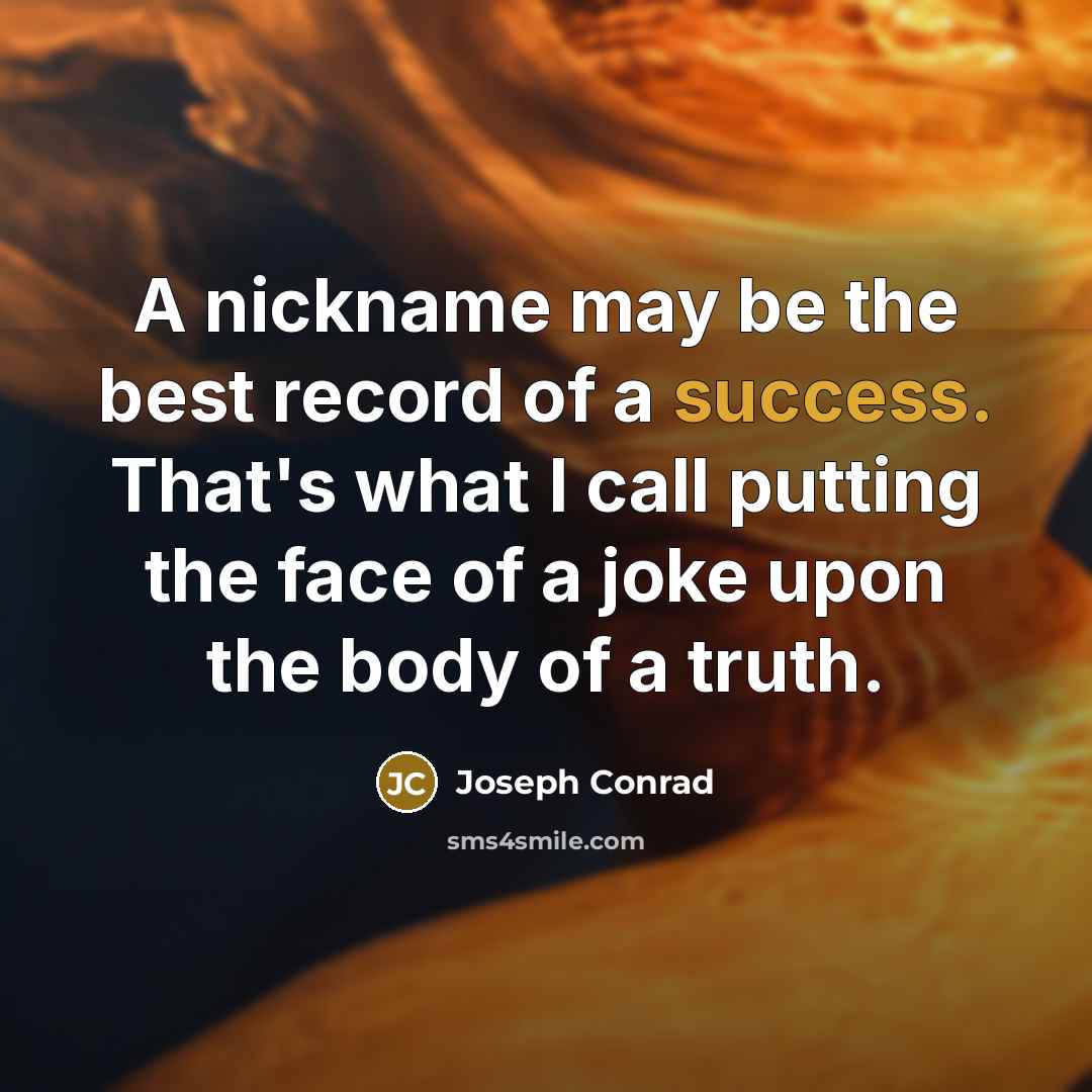 “A nickname may be the best record of a success.…” quote by Joseph Conrad