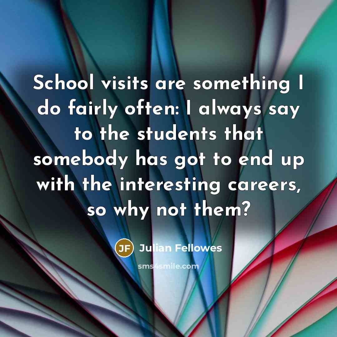 “School visits are something I do fairly often: I always…” quote by Julian Fellowes