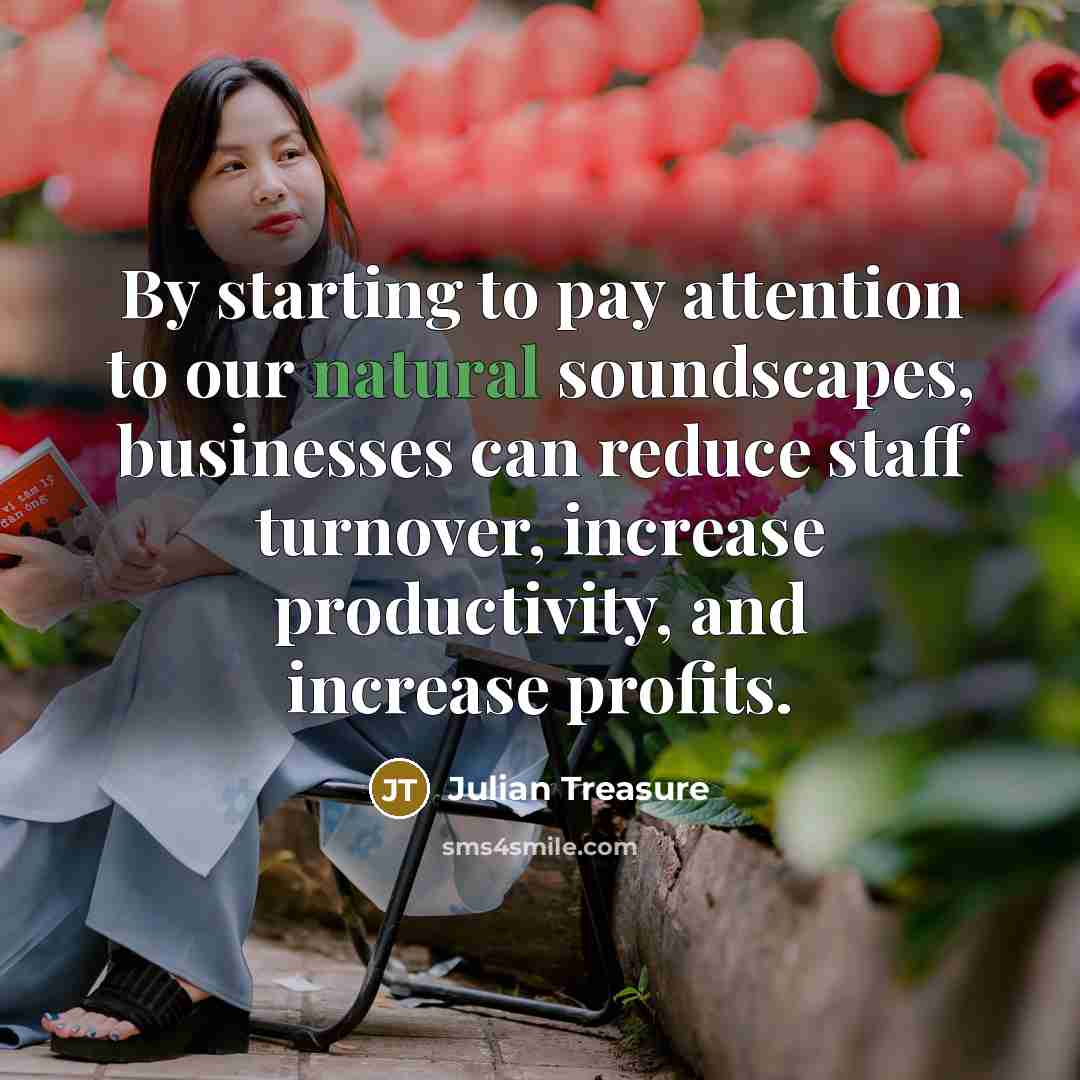 “By starting to pay attention to our natural soundscapes, businesses…” quote by Julian Treasure