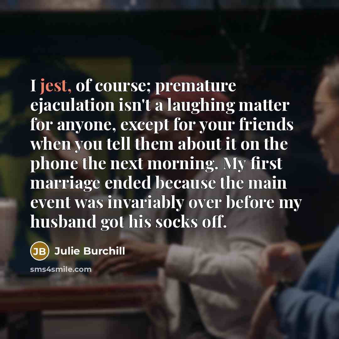 “I jest, of course; premature ejaculation isn't a laughing matter…” quote by Julie Burchill