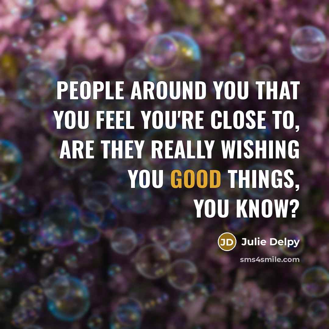 “People around you that you feel you're close to, are…” quote by Julie Delpy