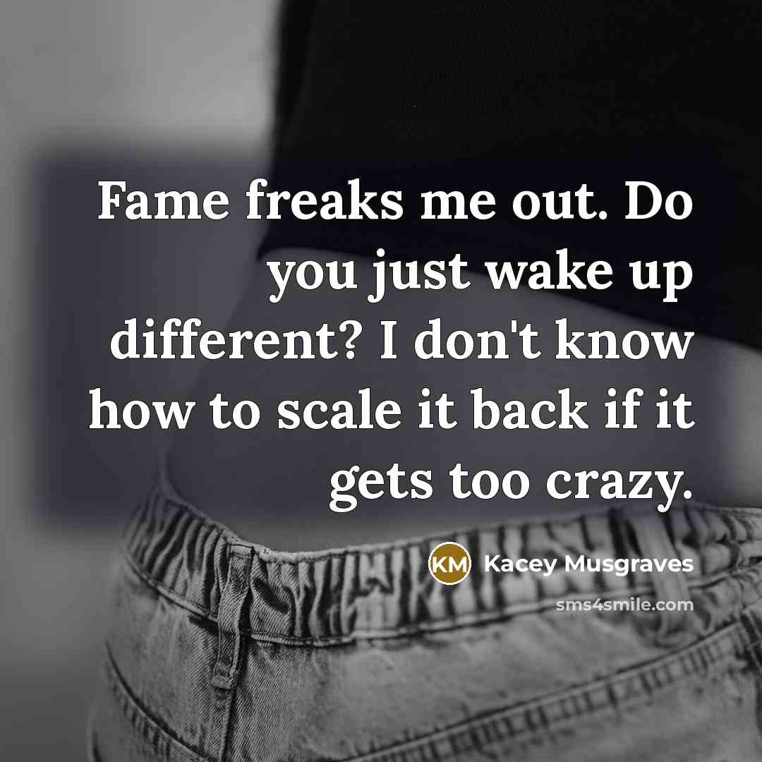 “Fame freaks me out. Do you just wake up different?…” quote by Kacey Musgraves