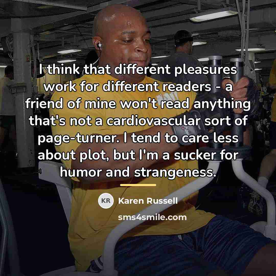 “I think that different pleasures work for different readers -…” quote by Karen Russell