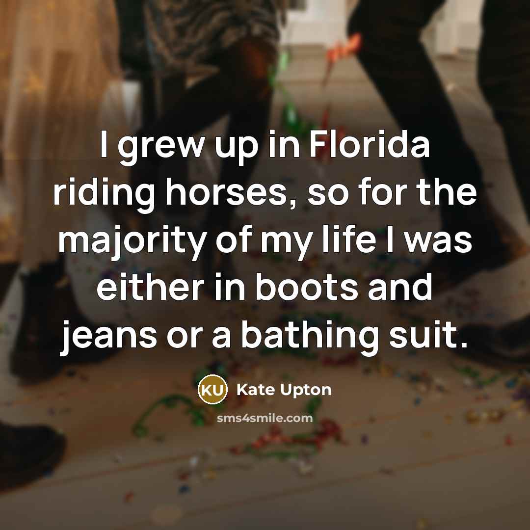 “I grew up in Florida riding horses, so for the…” quote by Kate Upton