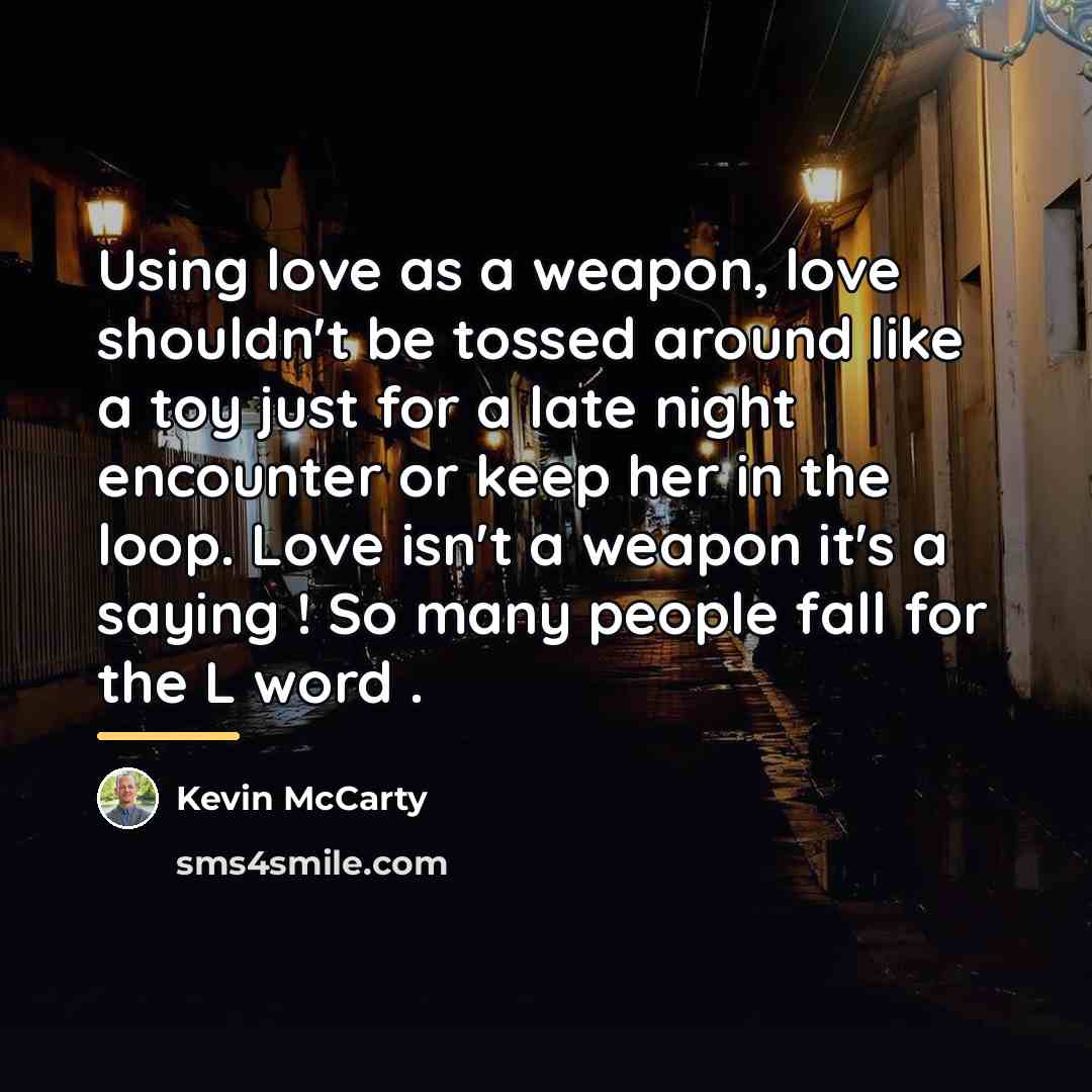“Using love as a weapon, love shouldn't be tossed around…” quote by Kevin Mccarty