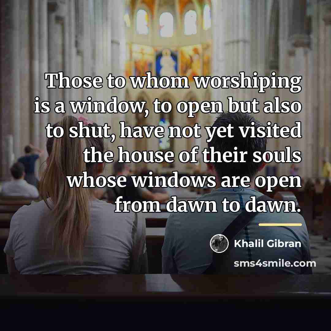 “Those to whom worshiping is a window, to open but…” quote by Khalil Gibran