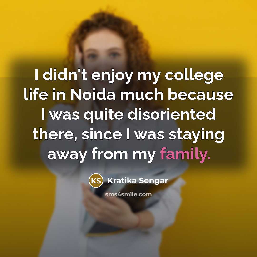 “I didn't enjoy my college life in Noida much because…” quote by Kratika Sengar