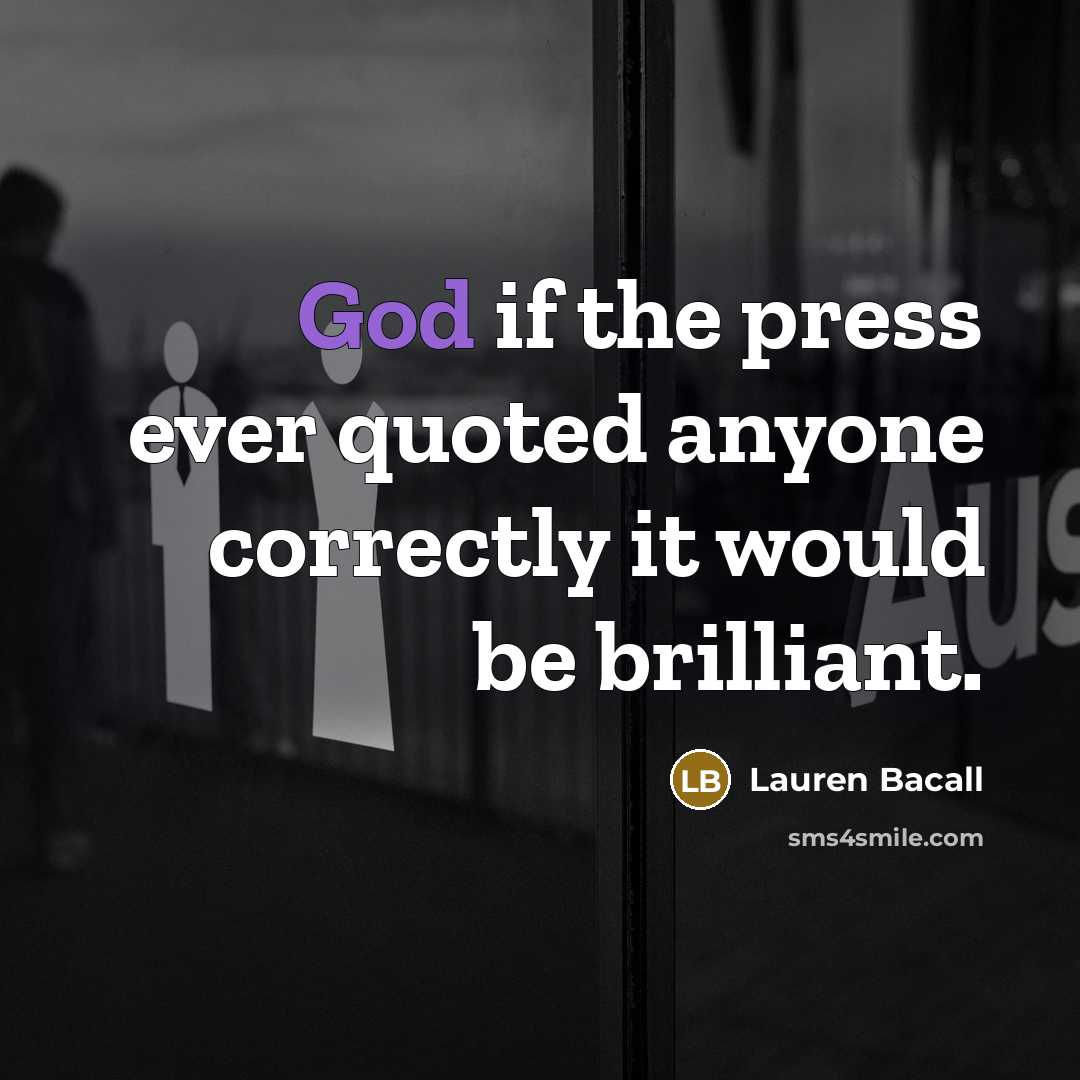 “God if the press ever quoted anyone correctly it would…” quote by Lauren Bacall