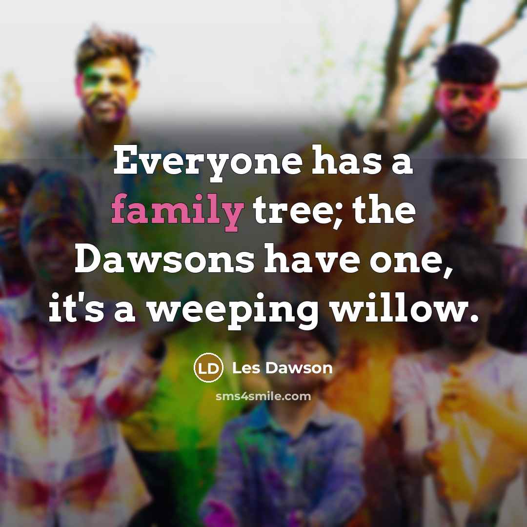 “Everyone has a family tree; the Dawsons have one, it's…” quote by Les Dawson