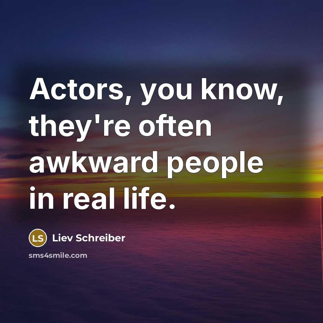 “Actors, you know, they're often awkward people in real life.…” quote by Liev Schreiber