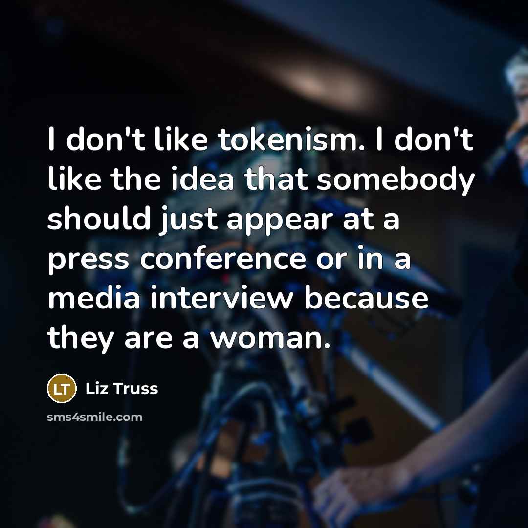 “I don't like tokenism. I don't like the idea that…” quote by Liz Truss