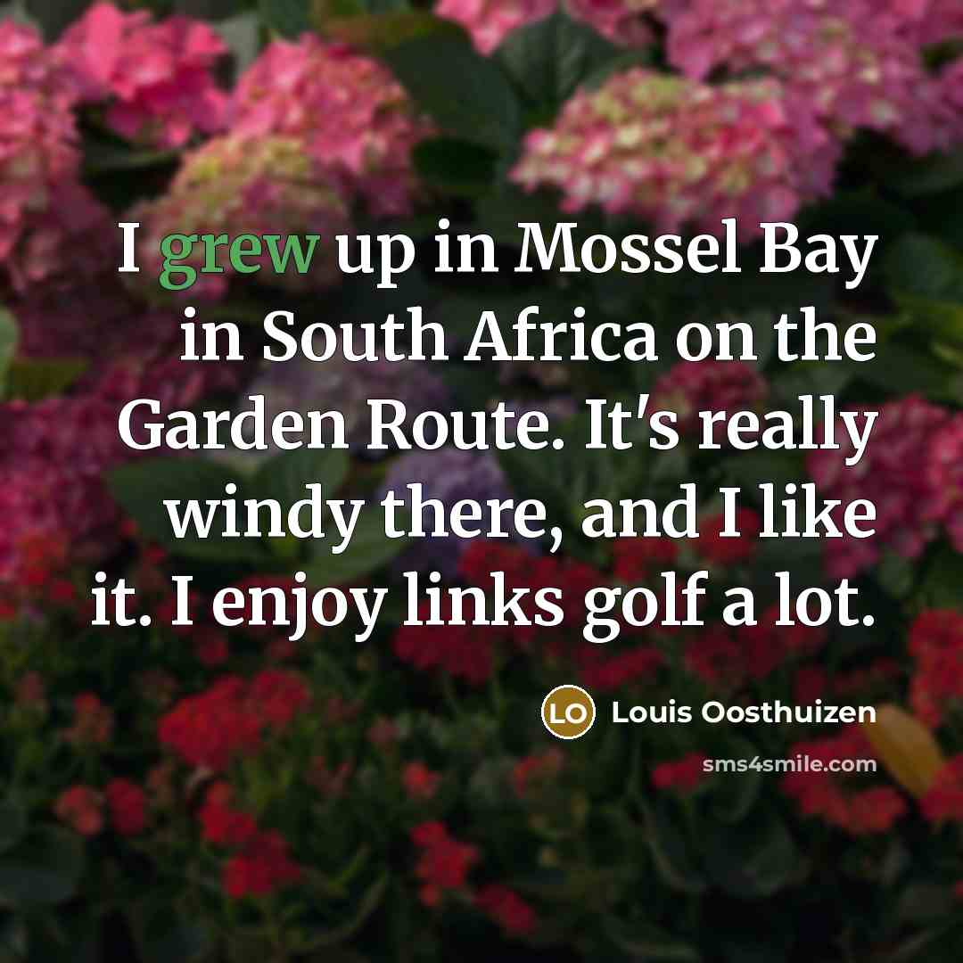 “I grew up in Mossel Bay in South Africa on…” quote by Louis Oosthuizen