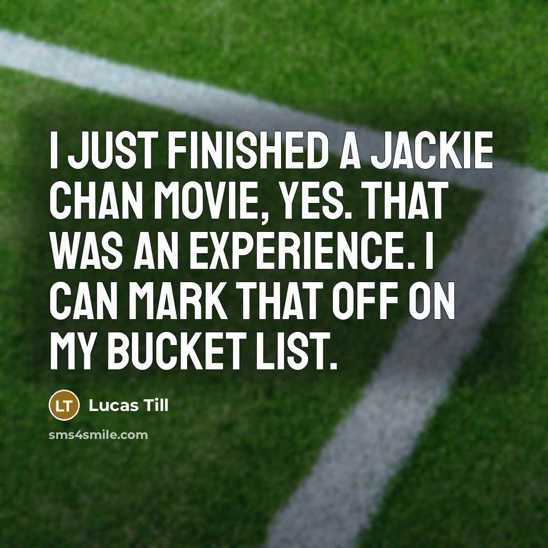 “I just finished a Jackie Chan movie, yes. That was an experience. I can mark that off on my bucket list.” quote by Lucas Till